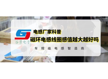 谷景揭秘磁環(huán)電感線(xiàn)圈感值越大越好嗎